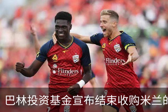 巴林投资基金宣布结束收购米兰的谈判 未达成协议